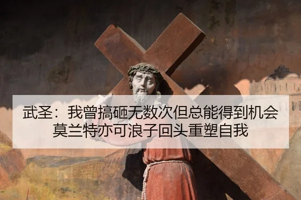 武圣:我曾搞砸无数次但总能得到机会 莫兰特亦可浪子回头重塑自我